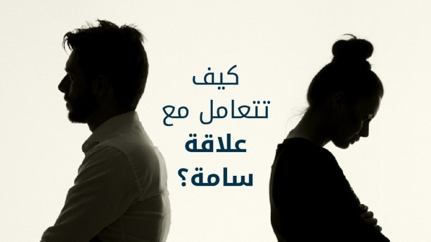 العلاقات السامّة: حين يتحوّل القرب الإنساني إلى تهديدٍ نفسي صامت !